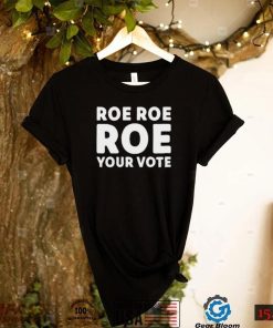 Cookncolorado Roe Roe Roe Your Vote T Shirt