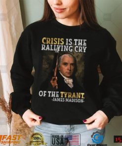 Crisis is the rallying cry of the tyrant T shirt