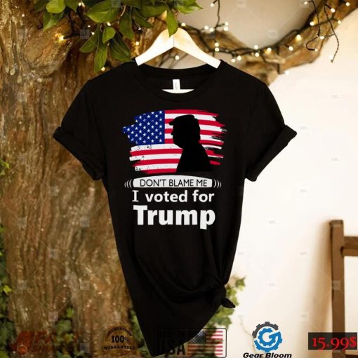 Dont blame me I voted for Trump flag shirt