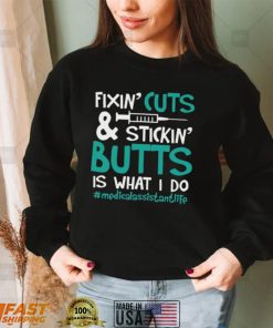 Fixin’ Cuts & Stickin’ Butts Is What I Do – Medical Assistant Shirt, Hoodie