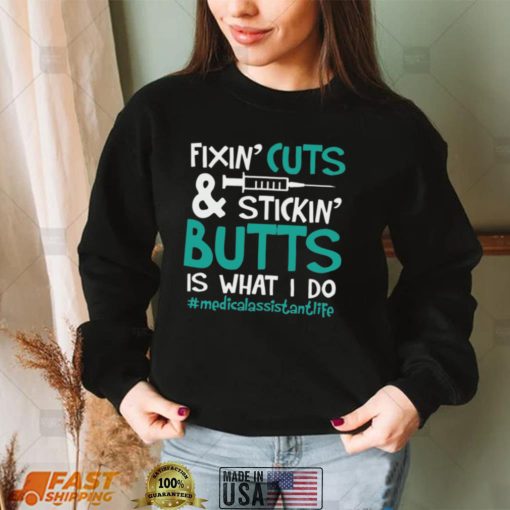 Fixin’ Cuts & Stickin’ Butts Is What I Do – Medical Assistant Shirt, Hoodie