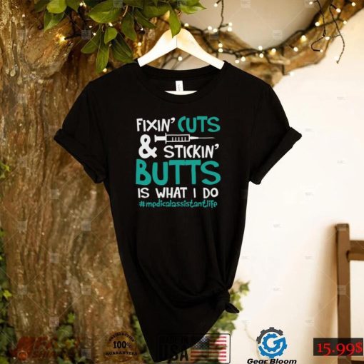 Fixin’ Cuts & Stickin’ Butts Is What I Do – Medical Assistant Shirt, Hoodie