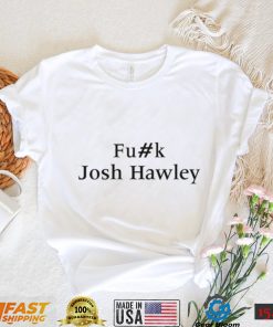 Fuck Josh Hawey Shirt