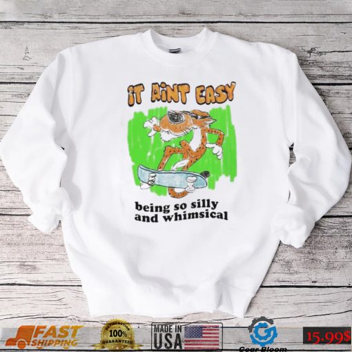 Funny Tiger It Aint Easy Being So Silly And Whimsical shirt