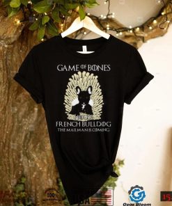 Game Of Bones House French Bulldog The Mailman Is Coming Shirt, Hoodie