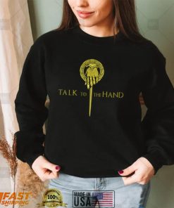 Game Of Thrones Hand Of The King Talk To The Hand Shirt, hoodie