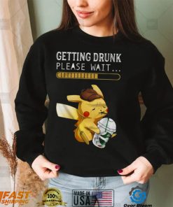 Getting drunk please wait pikachu shirt