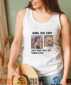Girl Do Cry Just Not Out Of Their Eyes Tee