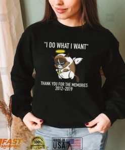 Grumpy Cat I Do What I Want Thank You For The Memories 2012 2019 Shirt, hoodie