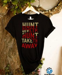 Hunt Giveth Hunt Taketh Away Shirt