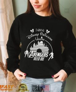 I Am A Disney Princess Unless Avengers Need Me Shirt, hoodie