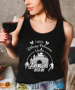 I Am A Disney Princess Unless Avengers Need Me Shirt, hoodie