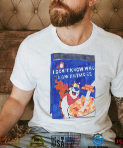 I Don’t Know Who I Am Anymore T shirt