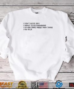 I Don’t Need Sex I Want To Go Swimming I Never Care About Anything I Am Rich Hoodie Sweatshirt