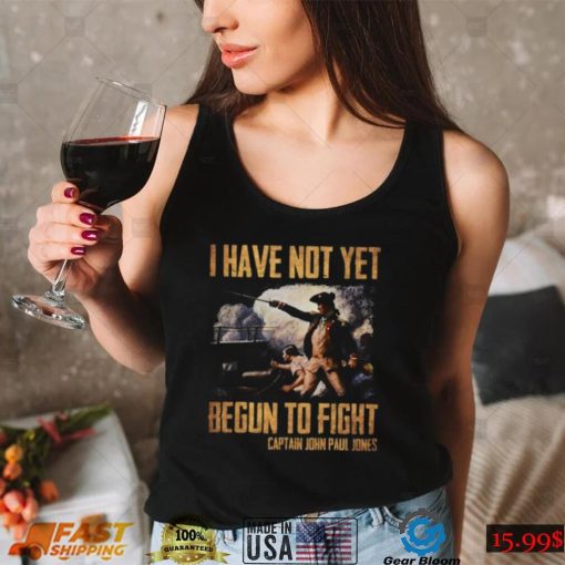 I Have Not Yet Begun To Fight T Shirt