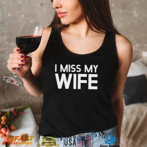 I Miss My Wife Shirt