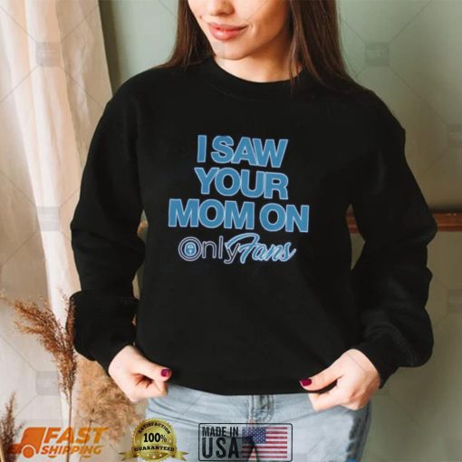 I Saw Your Mom On Onlyfan Shirt