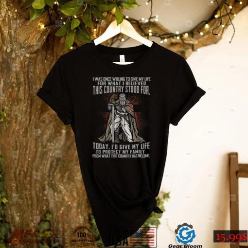 I Was Once Willing Give My Life For I Believed This Country T Shirt