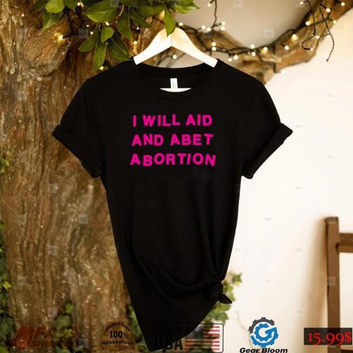 I Will Aid And Abet Abortion T Shirt