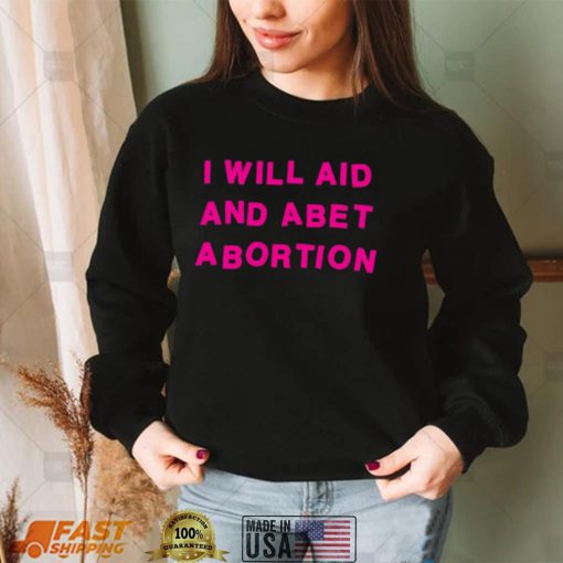 I Will Aid And Abet Abortion T Shirt