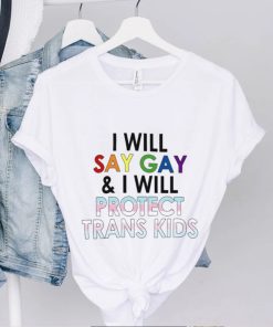 I Will Say Gay And I Will Protect Trans Kids T Shirt