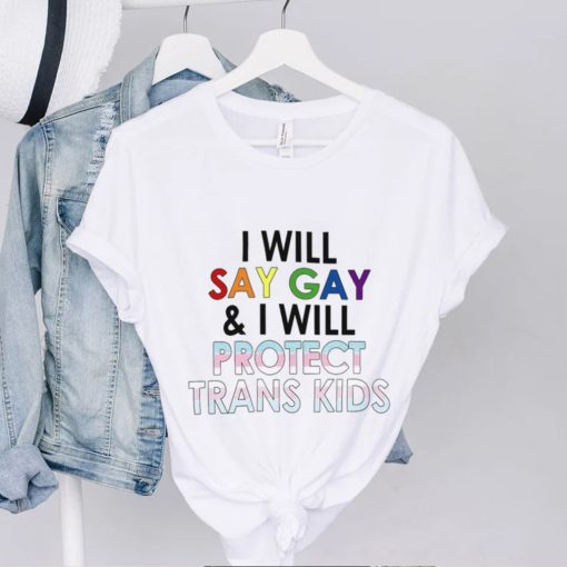 I Will Say Gay And I Will Protect Trans Kids T Shirt