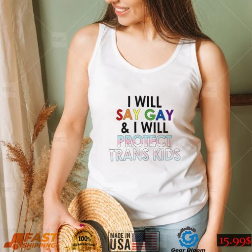 I Will Say Gay And I Will Protect Trans Kids T Shirt