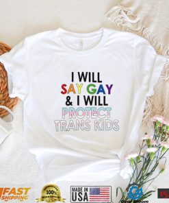 I Will Say Gay And I Will Protect Trans Kids T Shirt