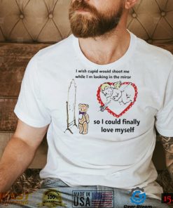 I Wish Cupid Would Shoot Me So I Could Finally Love Myself Tee Shirt