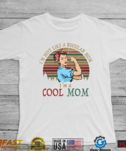 I’m Not Like A Regular Mom I’m A Cool Mom – Mother Shirt, Hoodie