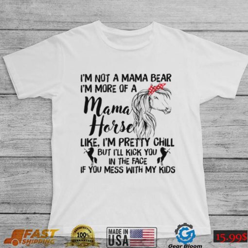 I’m Not Mama Bear I’m More Of A Mama Horse Shirt, Hoodie