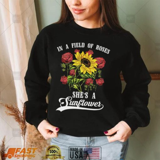 In a Field of Roses She’s a Sunflower Shirt, Hoodie