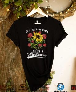 In a Field of Roses She’s a Sunflower Shirt, Hoodie