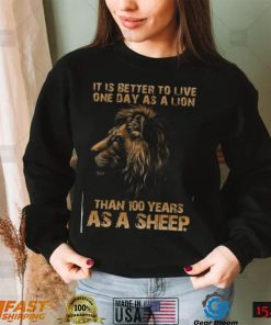 It Is Better To Live One Day As A Lion T Shirt