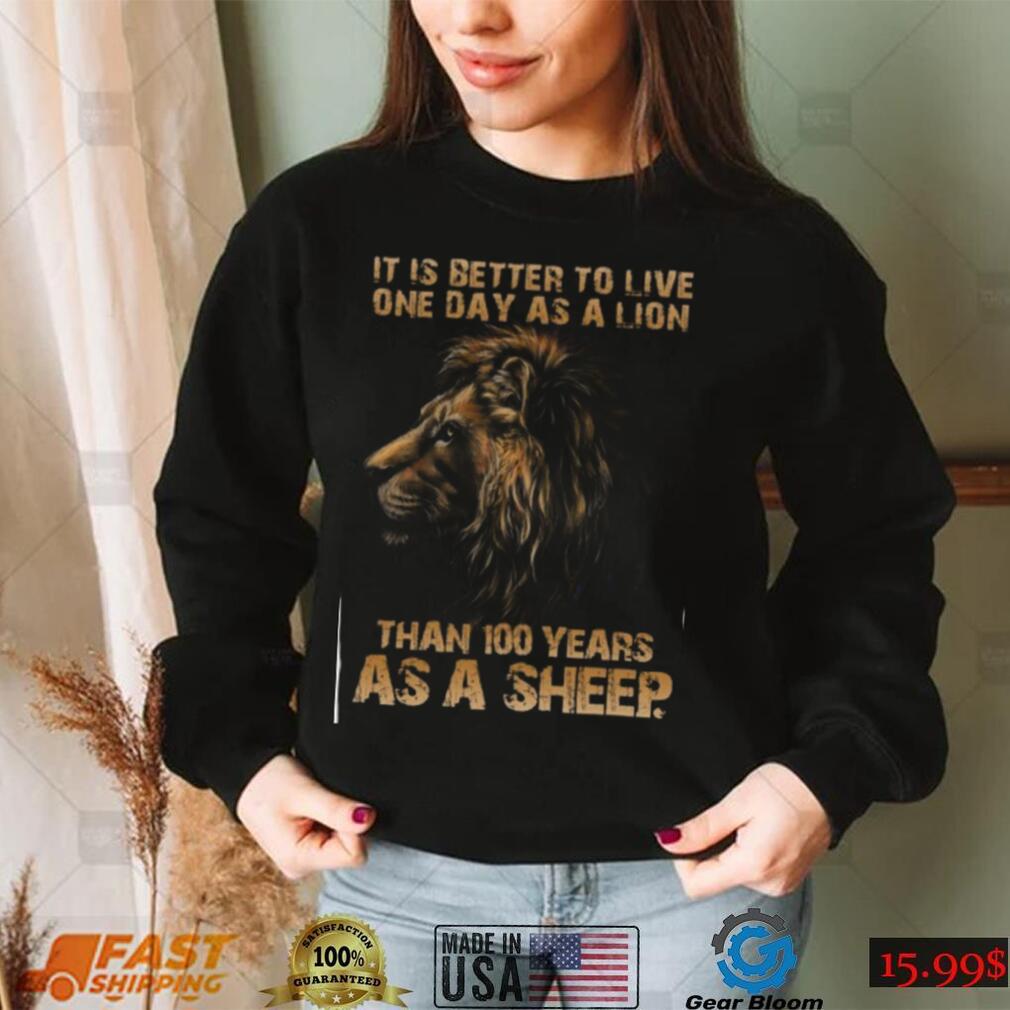 It Is Better To Live One Day As A Lion T Shirt