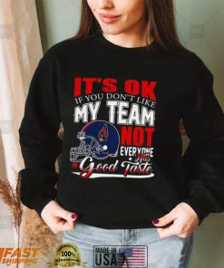 It’s Ok If You Don’t Like My Team Not Everyone Has Good Taste Arizona Cardinals NFL Football Shirt