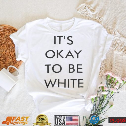 It’s Okay To Be White Tee