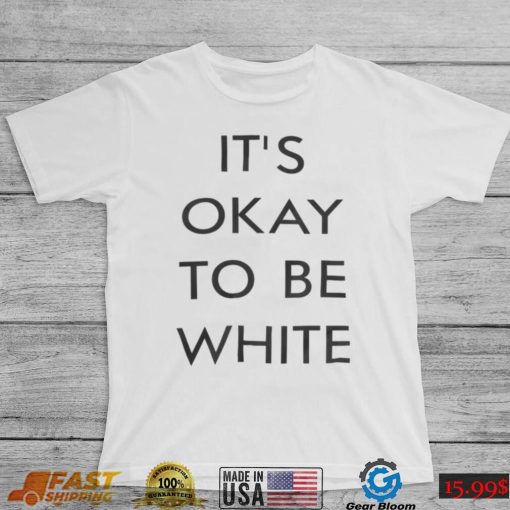 It’s Okay To Be White Tee