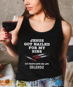 Jesus Got Nailed For My Sins His Death Gave Me Life Shirt Orlando Shirts