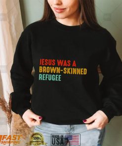 Jesus was a brown skinned refugee vintage shirt