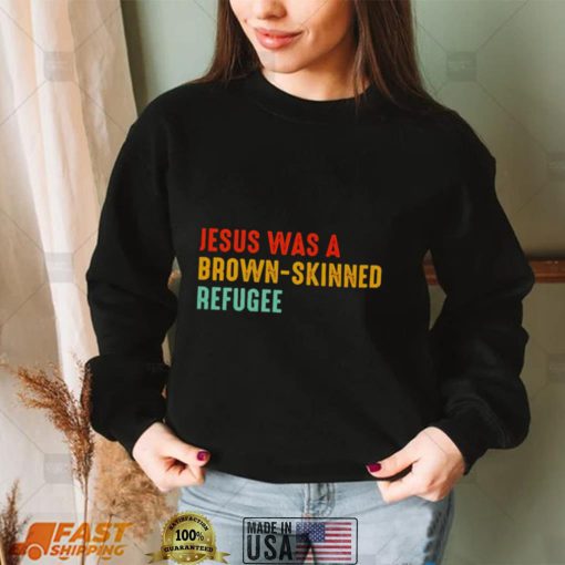 Jesus was a brown skinned refugee vintage shirt