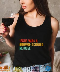 Jesus was a brown skinned refugee vintage shirt