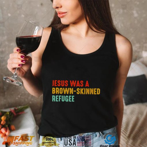 Jesus was a brown skinned refugee vintage shirt