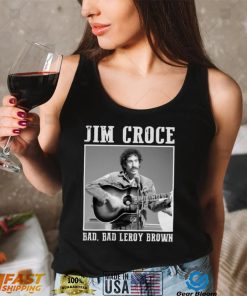 Jim Art Croce Bad Bad Leroy Brown Unisex T Shirt