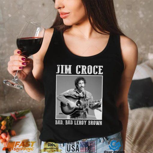 Jim Art Croce Bad Bad Leroy Brown Unisex T Shirt