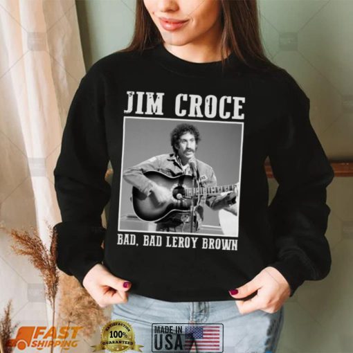Jim Art Croce Bad Bad Leroy Brown Unisex T Shirt