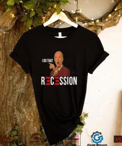Joe Biden I do that Recession shirt
