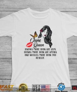 June Queen Knows More Than She Says Thinks More Than She Speaks Shirt, Hoodie