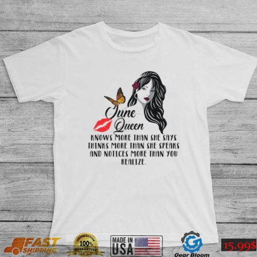 June Queen Knows More Than She Says Thinks More Than She Speaks Shirt, Hoodie