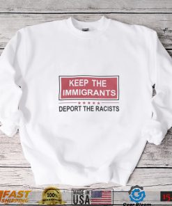 Keep The Immigrants Deport The Racists Tee Shirt